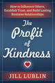 The Profit of Kindness: How to Influence Others, Establish Trust, and Build Lasting Business Relationships