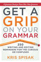 Get a Grip on Your Grammar: 250 Writing and Editing Reminders for the Curious or Confused