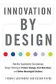 Innovation by Design: How Any Organization Can Leverage Design Thinking to Produce Change, Drive New Ideas, and Deliver Meaningf