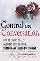 Control the Conversation: How to Charm, Deflect, and Defend Your Position Through Any Line of Questioning