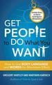 Get People to Do What You Want: How to Use Body Language and Words for Maximum Effect Includes Tactics on How to Guard Against M