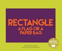 Rectangle: a Flag or a Paper Bag (Shapes All Around Us)