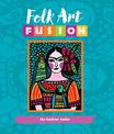 Folk Art Fusion: Creative ideas for painting colorful folk art in acrylic