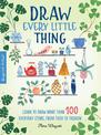 Draw Every Little Thing: Learn to draw more than 100 everyday items, from food to fashion: Volume 1