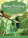 Nature Painting in Watercolor: Learn to paint florals, ferns, trees, and more in colorful, contemporary watercolor: Volume 7