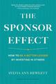 The Sponsor Effect: How to Be a Better Leader by Investing in Others