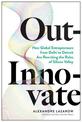 Out-Innovate: How Global Entrepreneurs--from Delhi to Detroit--Are Rewriting the Rules of Silicon Valley