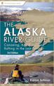 Alaska River Guide: Canoeing, Kayaking, and Rafting in the Last Frontier