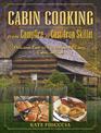 Cabin Cooking: Delicious Cast Iron and Dutch Oven Recipes for Camp, Cabin, or Trail