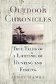 Outdoor Chronicles: True Tales of a Lifetime of Hunting and Fishing