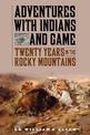 Adventures with Indians and Game: Twenty Years in the Rocky Mountains