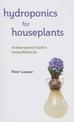 Hydroponics for Houseplants: An Indoor Gardener's Guide to Growing Without Soil