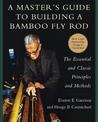 A Master's Guide to Building a Bamboo Fly Rod: The Essential and Classic Principles and Methods