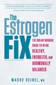 The Estrogen Fix: The Breakthrough Guide to Being Healthy, Energized, and Hormonally Balanced