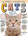 Kid's Guide to Cats: How to Train, Care for, and Play and Communicate with Your Amazing Pet!