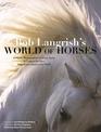 Bob Langrish's World of Horses: A Master Photographer's Lifelong Quest to Capture the Most Magnificent Horses in the World