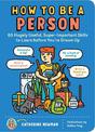 How to Be a Person: 65 Hugely Useful, Super-Important Skills to Learn Before You're Grown Up