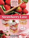 Strawberry Love: 45 Sweet and Savory Recipes for Shortcakes, Hand Pies, Salads, Salsas and More