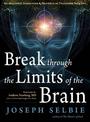 Break Through the Limits of the Brain: Neuroscience, Inspiration, and Practices to Transform Your Life