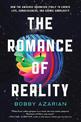 The Romance of Reality: How the Universe Organizes Itself to Create Life, Consciousness, and Cosmic Complexity