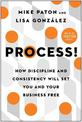 Process!: How Discipline and Consistency Will Set You and Your Business Free