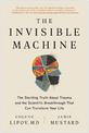 The Invisible Machine: The Startling Truth About Trauma and the Scientific Breakthrough That Can Transform Your Life