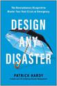 Design Any Disaster: The Revolutionary Blueprint to Master Your Next Crisis or Emergency