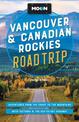 Moon Vancouver & Canadian Rockies Road Trip (Third Edition): Adventures from the Coast to the Mountains, with Victoria and the S