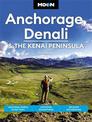 Moon Anchorage, Denali & the Kenai Peninsula (Fourth Edition): National Parks Road Trips, Outdoor Adventures, Wildlife Excursion