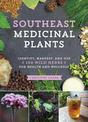 Southeast Medicinal Plants Identify, Harvest and Use 106 Wild Herbs for Health and Wellness