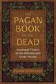 The Pagan Book of the Dead: Ancestral Visions of the Afterlife and Other Worlds