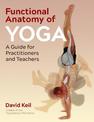 Functional Anatomy of Yoga: A Guide for Practitioners and Teachers