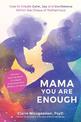 Mama, You Are Enough: How to Create Calm, Joy and Confidence Within the Chaos of Motherhood