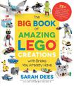 The Big Book of Amazing LEGO Creations with Bricks You Already Have: 75+ Brand-New Vehicles, Robots, Dragons, Castles, Games and