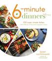 6-Minute Dinners (and More!): 100 Super Simple Dishes with 6 Minutes of Prep and 6 Ingredients or Less