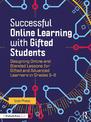 Successful Online Learning with Gifted Students: Designing Online and Blended Lessons for Gifted and Advanced Learners in Grades