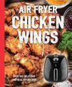 Air Fryer Chicken Wings: Take Flight with Over 100 Recipes