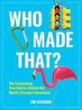 Who Made That?: The Fascinating True Stories Behind the World's Greatest Inventions