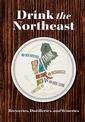 Drink the Northeast: The Ultimate Guide to Breweries, Distilleries, and Wineries in the Northeast