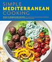 Simple Mediterranean Cooking: Over 100 Nourishing Recipes Celebrating Southern European, North African, and Middle Eastern Flavo