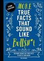 More True Facts That Sound Like Bull$#*t: 500 More Insane-But-True Facts to Rattle Your Brain (Fun Facts, Amazing Statistic, Hum