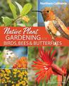 Native Plant Gardening for Birds, Bees & Butterflies: Northern California