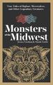 Monsters of the Midwest: True Tales of Bigfoot, Werewolves & Other Legendary Creatures