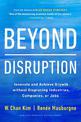 Beyond Disruption: Innovate and Achieve Growth without Displacing Industries, Companies, or Jobs