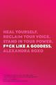 F*ck Like a Goddess: Heal Yourself. Reclaim Your Voice. Stand in Your Power.