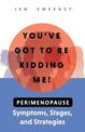 You've Got to Be Kidding Me!: Perimenopause Symptoms, Stages & Strategies