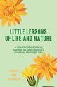 Little Lessons of Life and Nature: A Small Collection of Poems on One Person's Journey Through Life