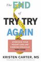 The End of Try Try Again: Overcome Your Weight Loss and Exercise Struggles for Good