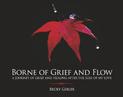 Borne of Grief and Flow: A journey of grief and healing after the loss of my love.