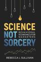 Science Not Sorcery: Behavioral Economics for Marketers